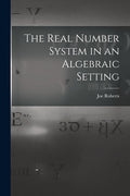 The Real Number System in an Algebraic Setting - Paperback