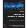 Kubernetes for Generative AI Solutions: A complete guide to designing, optimizing, and deploying Generative AI workloads on Kubernetes - Paperback