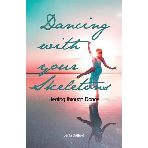 Dancing with your Skeletons: Healing through Dance - Paperback