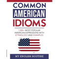 Common American Idioms: 1,000+ most popular American expressions with etymology and examples - Paperback