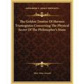 The Golden Treatise Of Hermes Trismegistus Concerning The Physical Secret Of The Philosopher's Stone - Hardcover