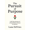 The Pursuit of Purpose: A 40-Year Journey of a Dutch Flower Farmer in America - Paperback