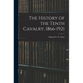 The History of the Tenth Cavalry, 1866-1921 - Paperback