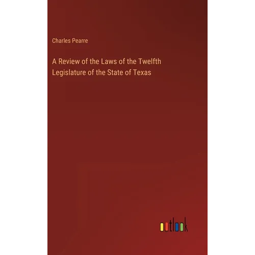 A Review of the Laws of the Twelfth Legislature of the State of Texas - Hardcover