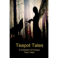 Teapot Tales: A Collection Of Unique Fairy Tales - Paperback