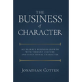 The Business of Character: Accelerate Business Growth with Vibrant Culture and Intentional Character - Hardcover