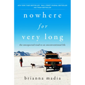 Nowhere for Very Long: The Unexpected Road to an Unconventional Life - Paperback