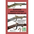 Burnside Breechloading Carbines and Rifles: A Collectors Guide to The Firearms and Cartridges Invented by The Famous Civil War General, Ambrose E. Bur - Paperback