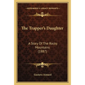 The Trapper's Daughter: A Story Of The Rocky Mountains (1887) - Paperback