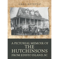 A Pictorial Memoir of The Hutchinsons from Edisto Island, SC - Hardcover