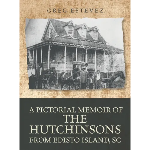 A Pictorial Memoir of The Hutchinsons from Edisto Island, SC - Hardcover