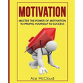 Motivation: Master The Power Of Motivation To Propel Yourself To Success - Paperback
