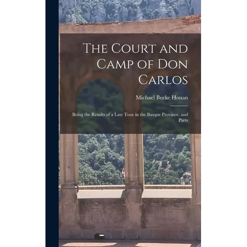 The Court and Camp of Don Carlos; Being the Results of a Late Tour in the Basque Province, and Parts - Hardcover