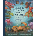 Leaving the Ocean Was a Mistake: Life Lessons from Sixty Sea Creatures - Hardcover