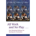 All Work and No Play...: How Educational Reforms Are Harming Our Preschoolers - Hardcover