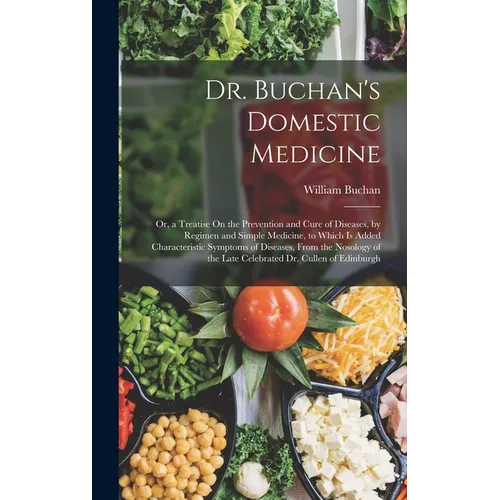Dr. Buchan's Domestic Medicine: Or, a Treatise On the Prevention and Cure of Diseases, by Regimen and Simple Medicine, to Which Is Added Characteristi - Hardcover
