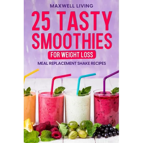 25 Tasty Smoothies for Weight Loss: Meal replacement shake recipes, smoothie shakes to lose weight - Paperback