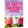 25 Tasty Smoothies for Weight Loss: Meal replacement shake recipes, smoothie shakes to lose weight - Paperback