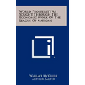 World Prosperity as Sought Through the Economic Work of the League of Nations - Hardcover