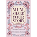 Mum, Share Your Story: A Mother's Guided Journal and Keepsake to Share Her Life Story - Paperback
