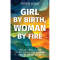 Girl by Birth, Woman by Fire: The Get Real Guide to Becoming the Woman You Were Meant to Be - Paperback