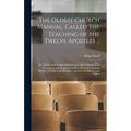 The Oldest Church Manual, Called The Teaching of the Twelve Apostles ...: The Didache and Kindred Documents in The Original, With Translations and Dis - Hardcover