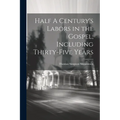Half A Century's Labors in the Gospel, Including Thirty-Five Years - Paperback