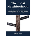 The Lost Neighborhood: It's the 50's and the neighborhood is being invaded by TV, Rock and Roll and a new fun way of life. - Paperback