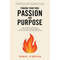 Finding Your True Passion and Purpose - Paperback