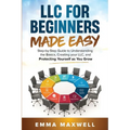 LLC for Beginners Made Easy: Step-by-Step guide to Understanding the Basics, Creating your LLC, and Protecting Yourself as You Grow - Paperback
