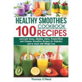 Healthy Smoothies Cookbook. 100 Recipes: Low-Carb Green, Alkaline, Detox, Protein-Filled, and Cleanse Smoothies Recipes for Diabetics and to Assist wi - Paperback