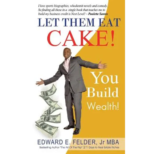 Let Them Eat Cake: : Haters Gonna Hate, Bankers Gonna Deny, You Build Wealth - Paperback