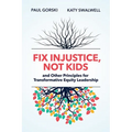 Fix Injustice, Not Kids and Other Principles for Transformative Equity Leadership - Paperback
