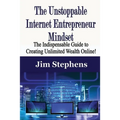 The Unstoppable Internet Entrepreneur Mindset: The Indispensable Guide to Creating Unlimited Wealth Online! - Paperback