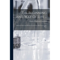 The Beginning And Way Of Life ...: Illustrated With One Hundred Twenty-four Half-tone Copper Plates - Paperback