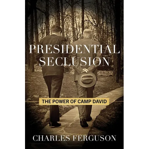 Presidential Seclusion: The Power of Camp David - Hardcover