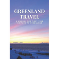 Greenland Travel: A Manual for First-Time Visitors to Greenland - Paperback