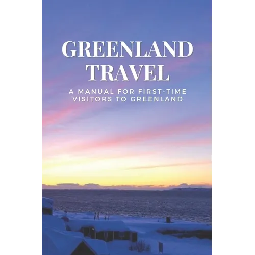 Greenland Travel: A Manual for First-Time Visitors to Greenland - Paperback