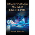 Trade Financial Markets Like The Pros - Paperback