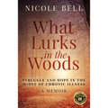 What Lurks in the Woods: Struggle and Hope in the Midst of Chronic Illness, A Memoir - Paperback