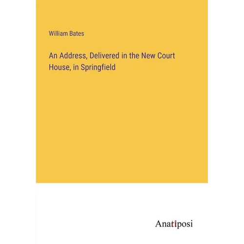 An Address, Delivered in the New Court House, in Springfield - Paperback