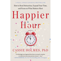 Happier Hour: How to Beat Distraction, Expand Your Time, and Focus on What Matters Most - Paperback