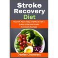 Stroke Recovery Diet: Nourish Your Body and Mind with a Science-Backed Stroke Recovery Recipes - Paperback
