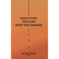 Dear Future: You Can Keep The Change - Hardcover