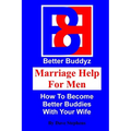 Marriage Help For Men: How To Become Better Buddies With Your Wife - Paperback