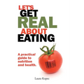 Let's Get Real about Eating: A practical guide to nutrition and health. - Paperback