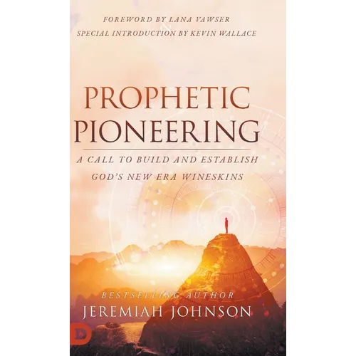Prophetic Pioneering: A Call to Build and Establish God's New Era Wineskins - Hardcover