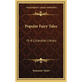 Popular Fairy Tales: Or A Lilliputian Library: Containing Twenty-Six Choice Pieces Of Fancy And Fiction - Hardcover