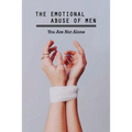 The Emotional Abuse Of Men: You Are Not Alone: Lifetime Of Abuse - Paperback