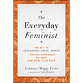 The Everyday Feminist: The Key to Sustainable Social Impact Driving Movements We Need Now More Than Ever - Hardcover